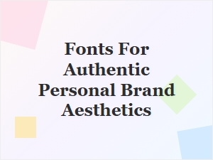Fonts for Authentic Personal Brand Aesthetics