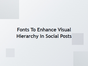 Fonts to Elevate Your Social Post Visual Hierarchy